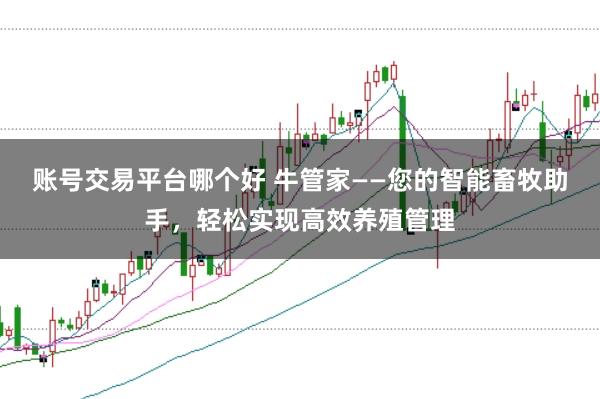 账号交易平台哪个好 牛管家——您的智能畜牧助手，轻松实现高效养殖管理