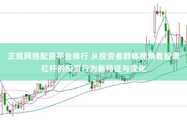 正规网络配资平台排行 从投资者群体视角看股票杠杆的投资行为新特征与变化