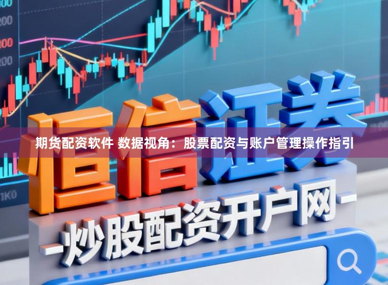 期货配资软件 数据视角：股票配资与账户管理操作指引