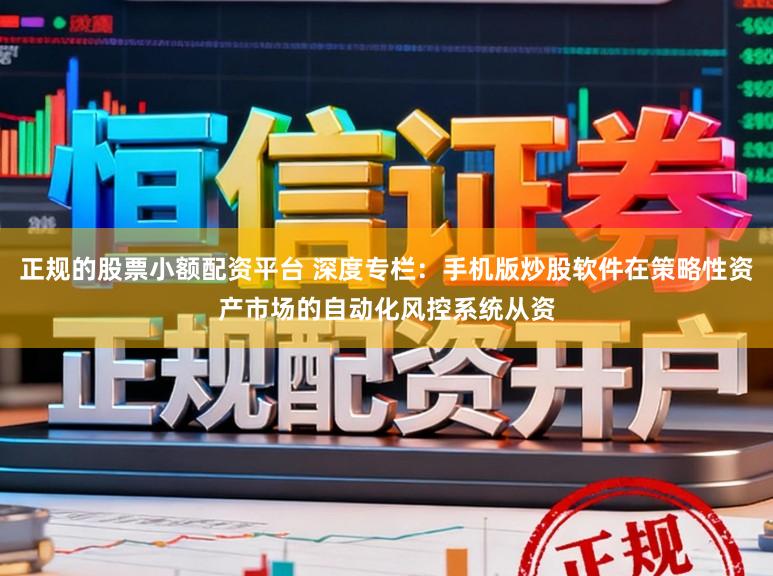 正规的股票小额配资平台 深度专栏：手机版炒股软件在策略性资产市场的自动化风控系统从资