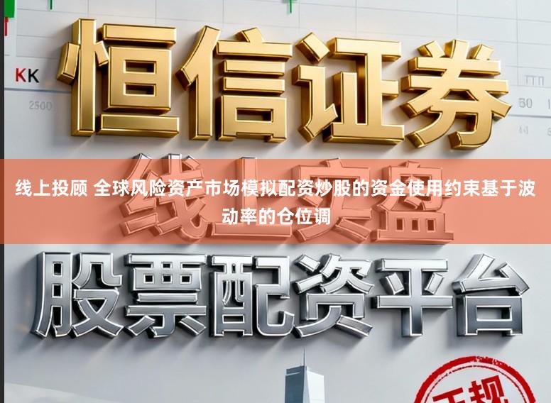线上投顾 全球风险资产市场模拟配资炒股的资金使用约束基于波动率的仓位调