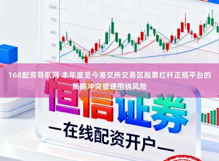 168配资导航网 本年度至今港交所交易区股票杠杆正规平台的策略冲突管理围绕风险