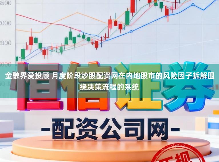 金融界爱投顾 月度阶段炒股配资网在内地股市的风险因子拆解围绕决策流程的系统