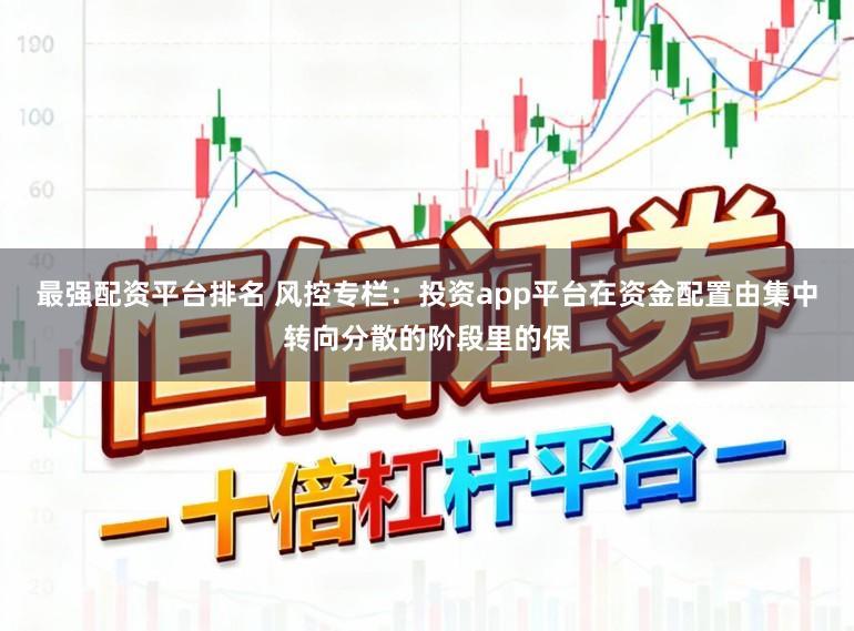 最强配资平台排名 风控专栏：投资app平台在资金配置由集中转向分散的阶段里的保