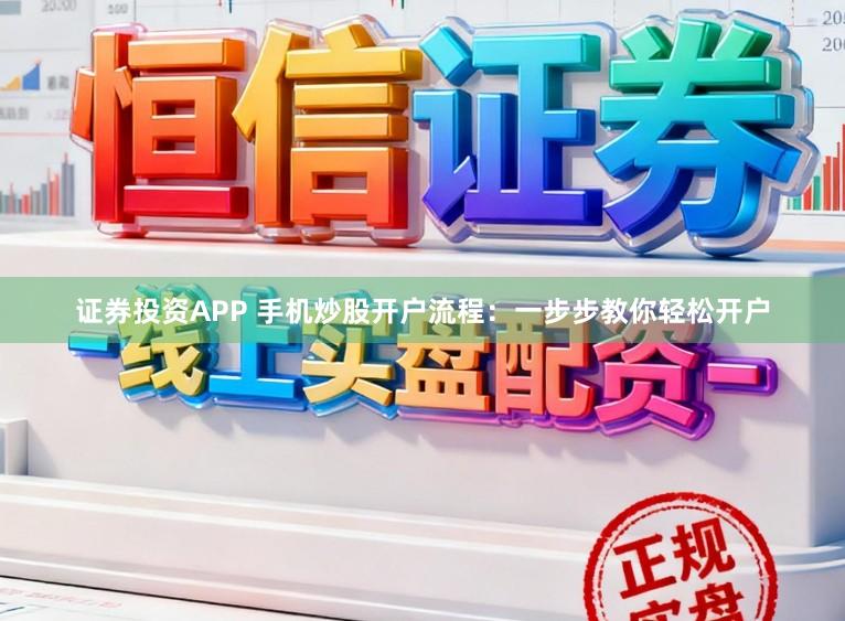 证券投资APP 手机炒股开户流程：一步步教你轻松开户